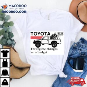 Toyota Hilux For Regime Changes On A Budget T Shirt