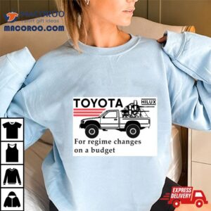 Toyota Hilux For Regime Changes On A Budget Tshirt