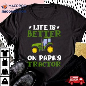 Tractor Fathers Day Life Is Better On Papas New Shirt