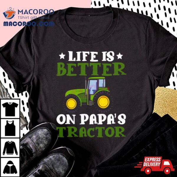 Tractor Fathers Day Life Is Better On Papas New Shirt