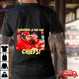 Travis Kelce Scream Andy Reid Albuterol Is Not For Chiefs Tshirt