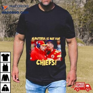 Travis Kelce Scream Andy Reid Albuterol Is Not For Chiefs Tshirt