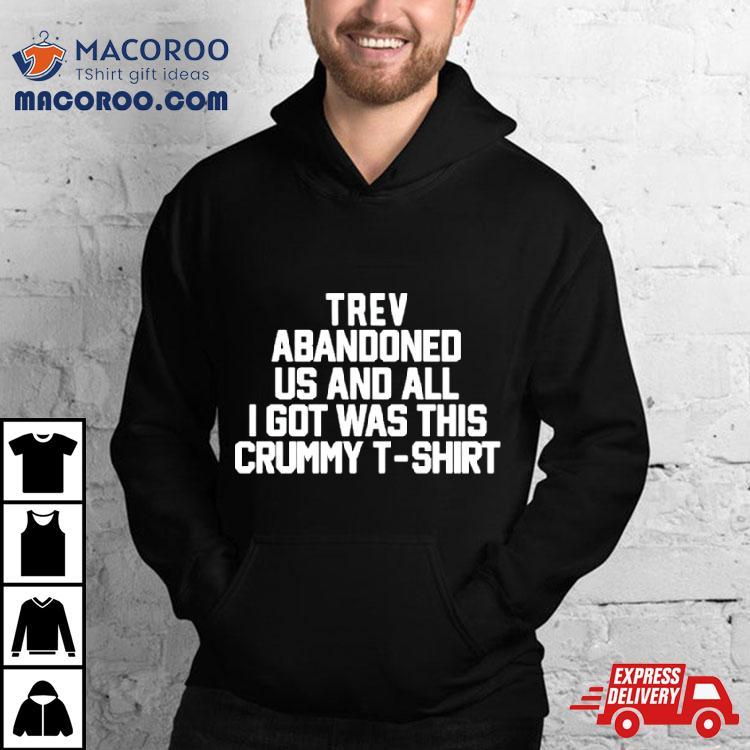 Trev Abandonment Us And All I Got Was This Crummy Shirt Trev Abandonment Us And All I Got Was This Crummy Shirt