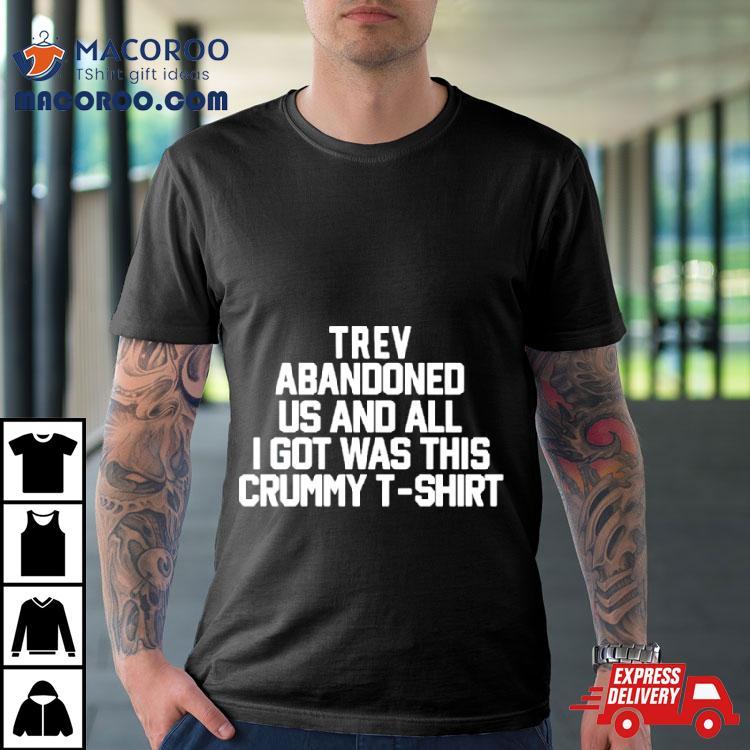 Trev Abandonment Us And All I Got Was This Crummy Shirt Trev Abandonment Us And All I Got Was This Crummy Shirt