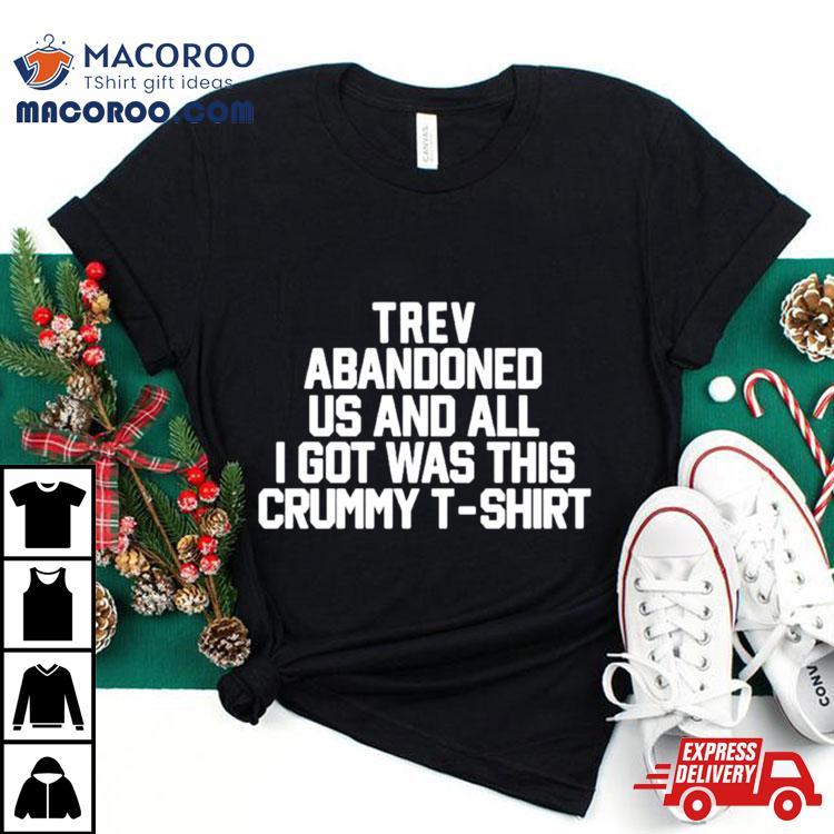 Trev Abandonment Us And All I Got Was This Crummy Shirt Trev Abandonment Us And All I Got Was This Crummy Shirt