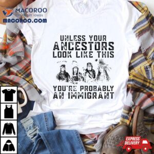 Tribe Your Ancestors Look Like This You’re Probably An Immigrant Ative American Immigration Shirt