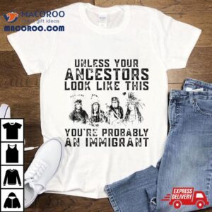 Tribe Your Ancestors Look Like This You Re Probably An Immigrant Ative American Immigration Tshirt