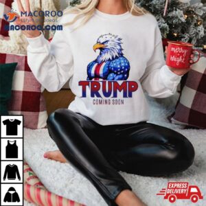 Trump Coming Soon Eagles Tshirt