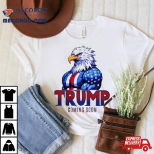 Trump 2024 Coming Soon Eagles Shirt