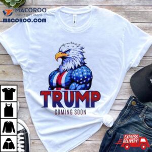 Trump Coming Soon Eagles Tshirt
