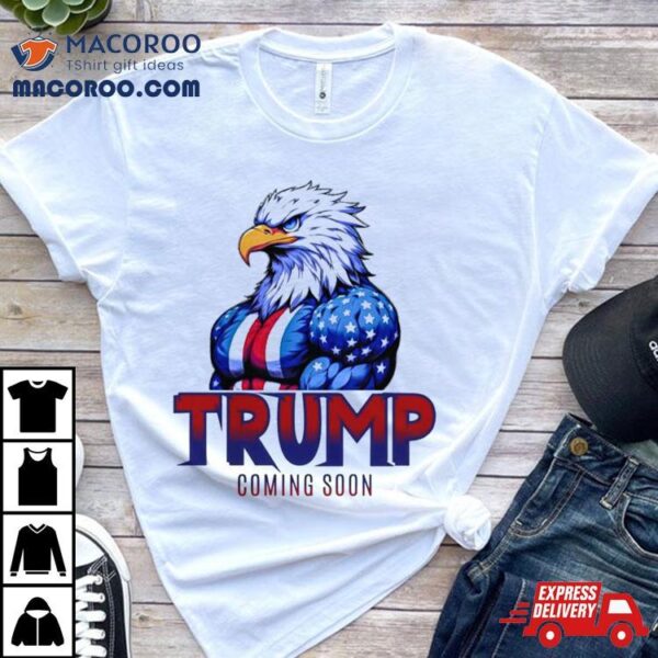 Trump 2024 Coming Soon Eagles Shirt