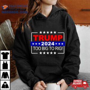 Trump Too Big To Rig Tshirt