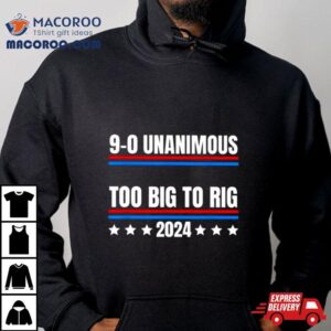 Trump 9 0 Unanimous Too Big To Rig 2024 Shirt