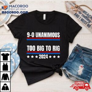 Trump Unanimous Too Big To Rig Tshirt