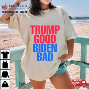 Trump Good Biden Bad Fjb Shirt