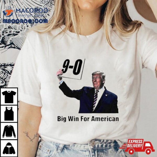 Trump On 9 0 Big Win For American Shirt