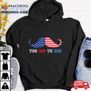 Trump Too Big To Rig Mustache Shirt