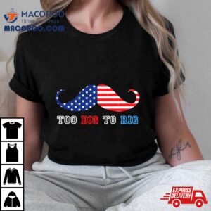 Trump Too Big To Rig Mustache Tshirt