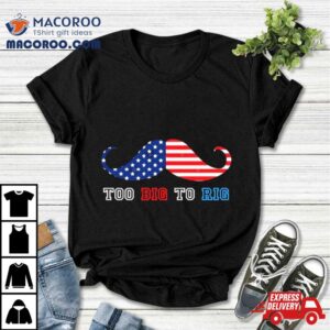 Trump Too Big To Rig Mustache Tshirt