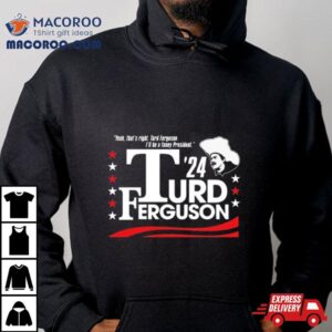 Turd Ferguson For President 2024 Shirt Turd Ferguson For President 2024 Shirt