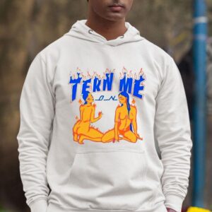 Turn Me On Shirt 2 Turn Me On Hoodie