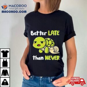 Turtle And Snail Tired Better Late Than Never Tshirt