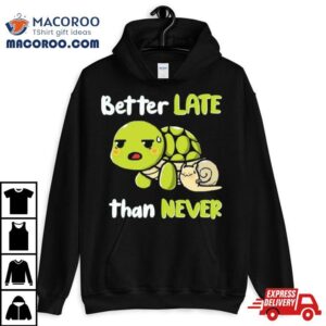 Turtle And Snail Tired Better Late Than Never Tshirt