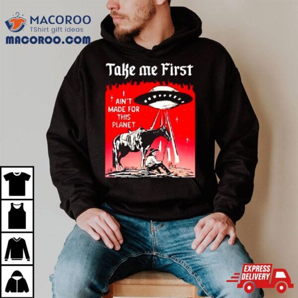 Ufo Take Me First I Ain’t Made For This Planeshirt