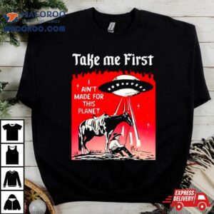 Ufo Take Me First I Ain T Made For This Plane Tshirt