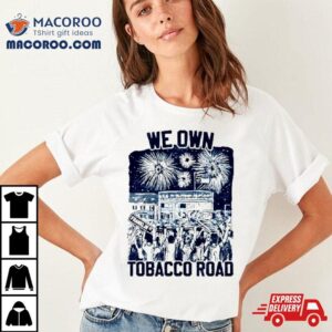 Unc Basketball We Own Tobacco Road Champs Shirt