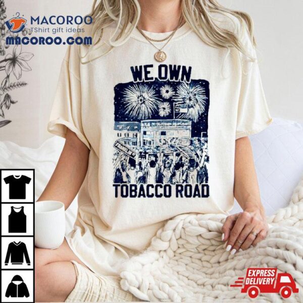 Unc Basketball We Own Tobacco Road Champs Shirt