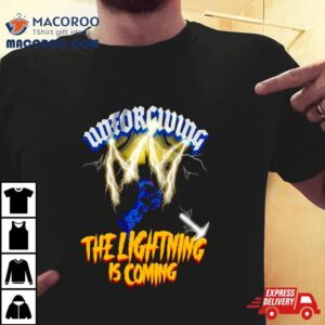 Unforgiving The Lightning Is Coming Tshirt