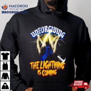 Unforgiving The Lightning Is Coming Tshirt