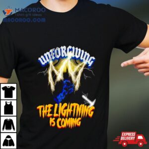 Unforgiving The Lightning Is Coming Tshirt