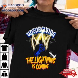 Unforgiving The Lightning Is Coming Tshirt