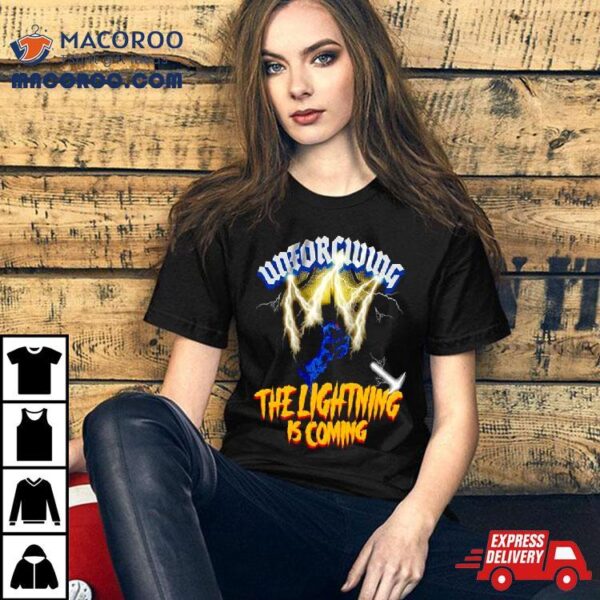 Unforgiving The Lightning Is Coming Shirt