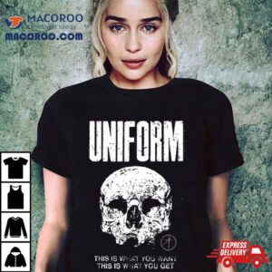 Uniform This Is What You Want This Is What You Get Shirt 2 Uniform This Is What You Want This Is What You Ge Tshirt