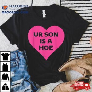 Ur Son Is Hoe Presents For Mother’s Day Shirt