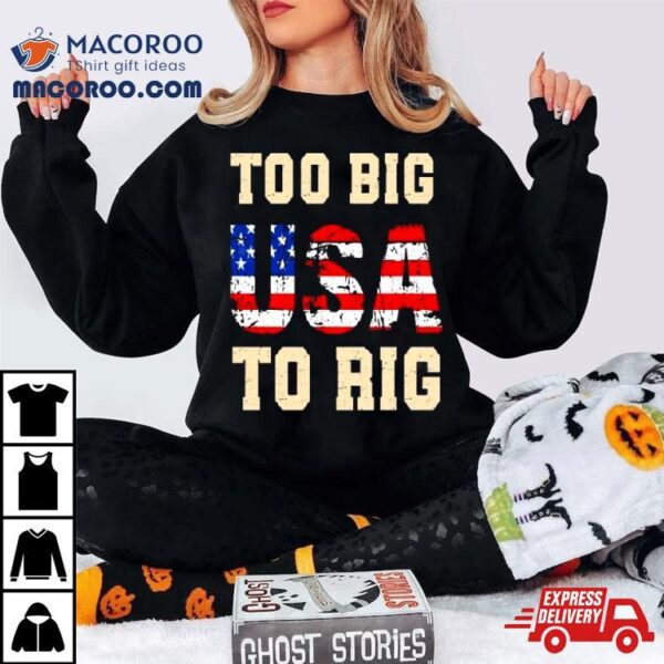 Usa Too Big To Rig Trump Shirt