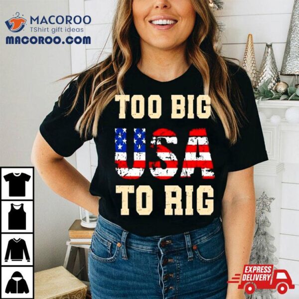 Usa Too Big To Rig Trump Shirt