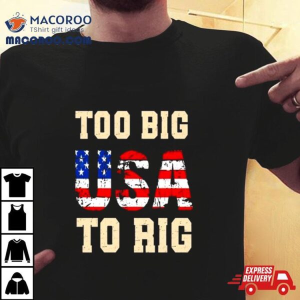 Usa Too Big To Rig Trump Shirt