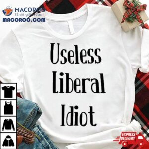 Useless Liberal Idiot Shirt