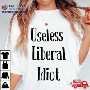 Useless Liberal Idiot Shirt