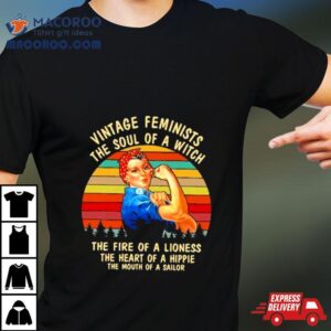 Vintage Feminists The Soul Of A Witch The Fire Of A Lioness The Heart Of A Hippie The Mouth Of A Sailor Tshirt