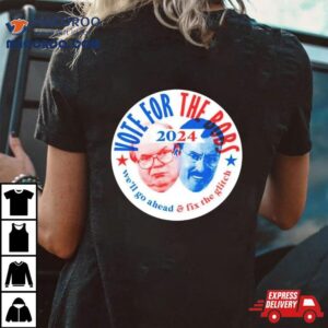 Vote The Bobs 2024 We&rsquo;ll Go Ahead And Fix The Glitch Shirt