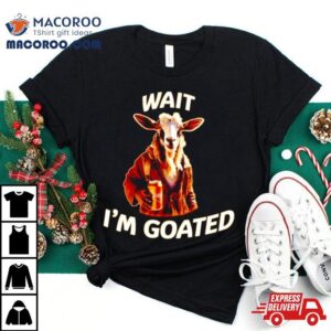 Wait I M Goated Epic Goat Beer Tshirt