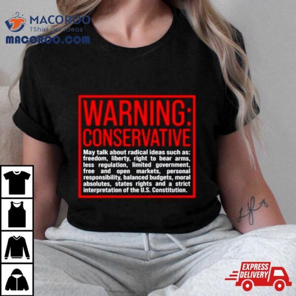 Warning Conservative May Talk About Radical Ideas Such As Shirt