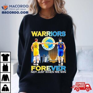 Warriors Stephen Curry And Klay Thompson Forever Not Just When We Win Tshirt