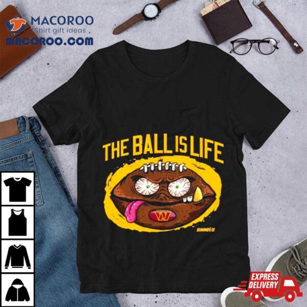 Washington Commanders The Ball Is Life Shirt