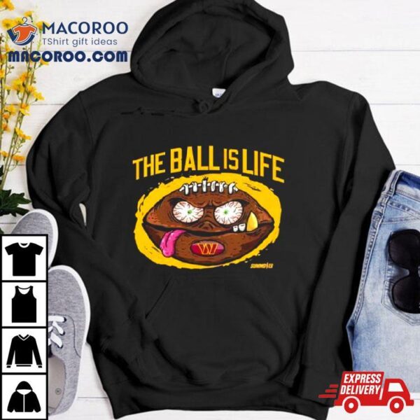 Washington Commanders The Ball Is Life Shirt